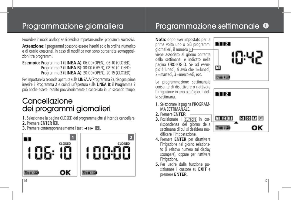 Esempio: Programma 1 (LINEA A): 06:00 (OPEN), 06:10 (CLOSED) Programma 2 (LINEA B): 08:00 (OPEN), 08:30 (CLOSED) Programma 3 (LINEA A): 20:00 (OPEN), 20:15 (CLOSED) Per impostare la seconda apertura