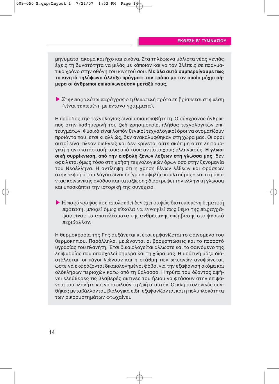 Με όλα αυτά συμπεραίνουμε πως το κινητό τηλέφωνο άλλαξε πράγματι τον τρόπο με τον οποίο μέχρι σήμερα οι άνθρωποι επικοινωνούσαν μεταξύ τους.