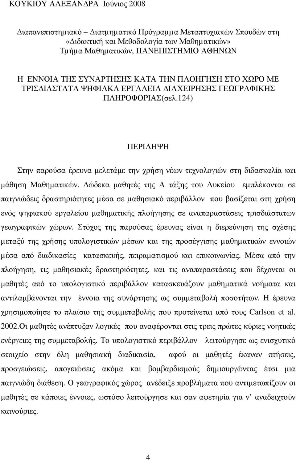 124) ΠΕΡΙΛΗΨΗ Στην παρούσα έρευνα µελετάµε την χρήση νέων τεχνολογιών στη διδασκαλία και µάθηση Μαθηµατικών.