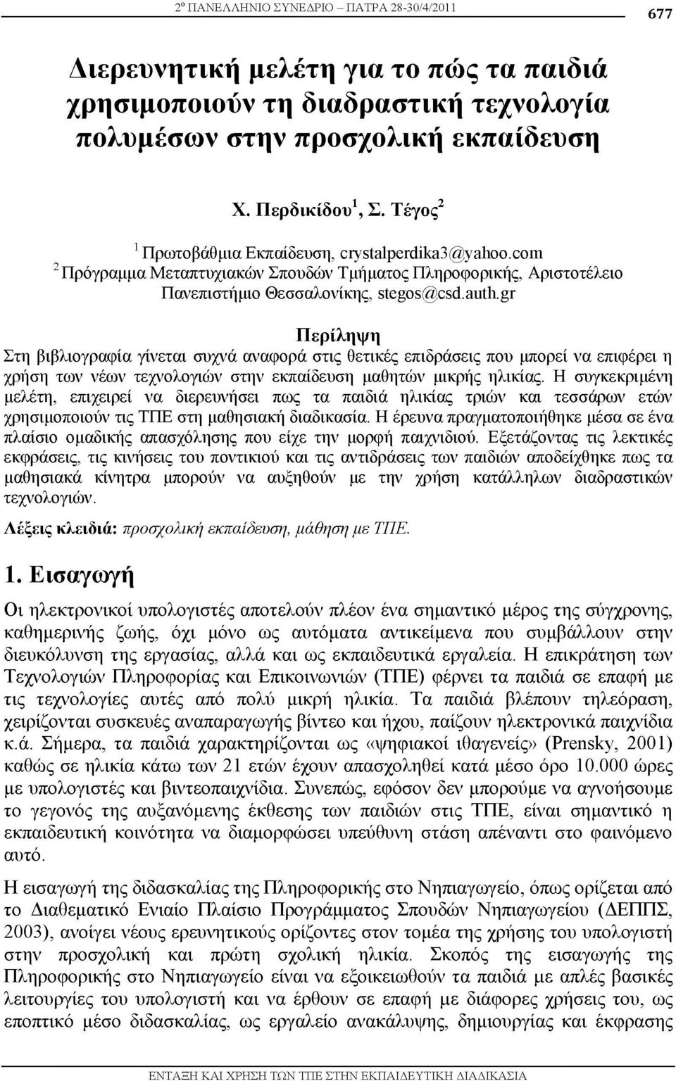 gr Περίληψη Στη βιβλιογραφία γίνεται συχνά αναφορά στις θετικές επιδράσεις που μπορεί να επιφέρει η χρήση των νέων τεχνολογιών στην εκπαίδευση μαθητών μικρής ηλικίας.