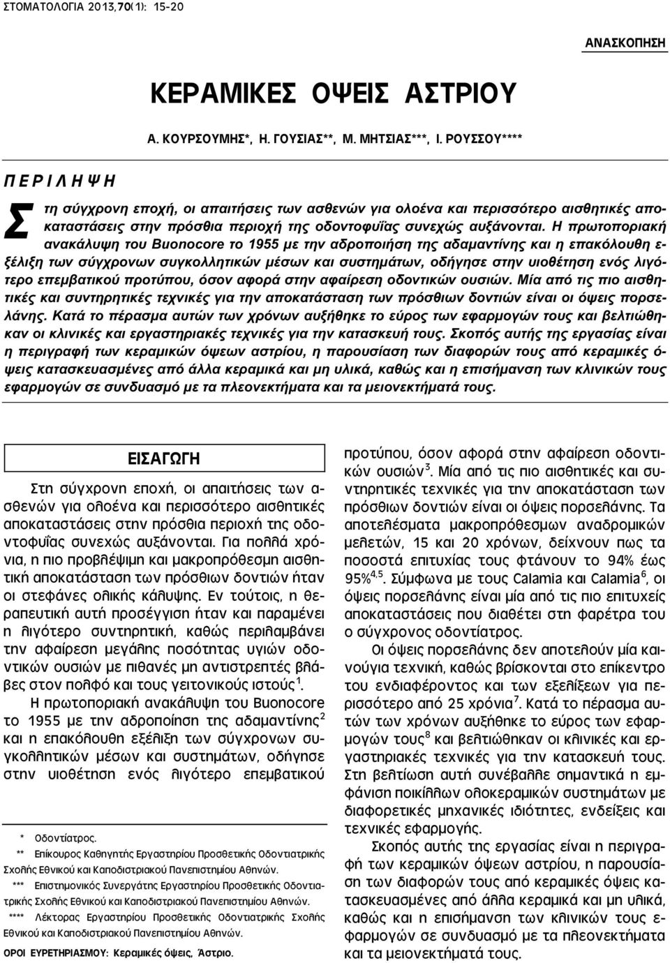 Η πρωτοποριακή ανακάλυψη του Buonocore το 1955 με την αδροποιήση της αδαμαντίνης και η επακόλουθη ε- ξέλιξη των σύγχρονων συγκολλητικών μέσων και συστημάτων, οδήγησε στην υιοθέτηση ενός λιγότερο