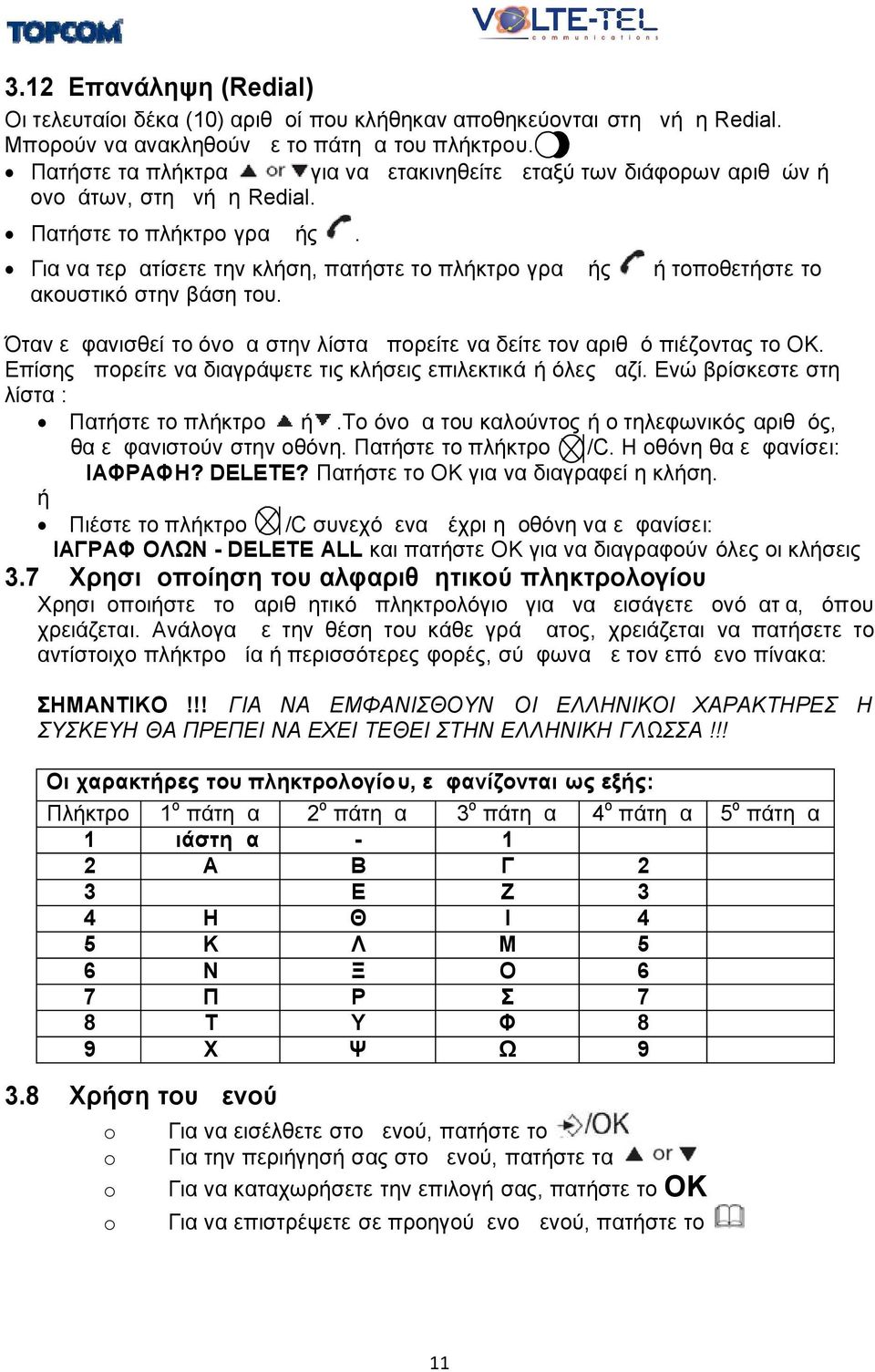 Για να τερματίσετε την κλήση, πατήστε το πλήκτρο γραμμής ακουστικό στην βάση του. ή τοποθετήστε το Όταν εμφανισθεί το όνομα στην λίστα μπορείτε να δείτε τον αριθμό πιέζοντας το ΟΚ.