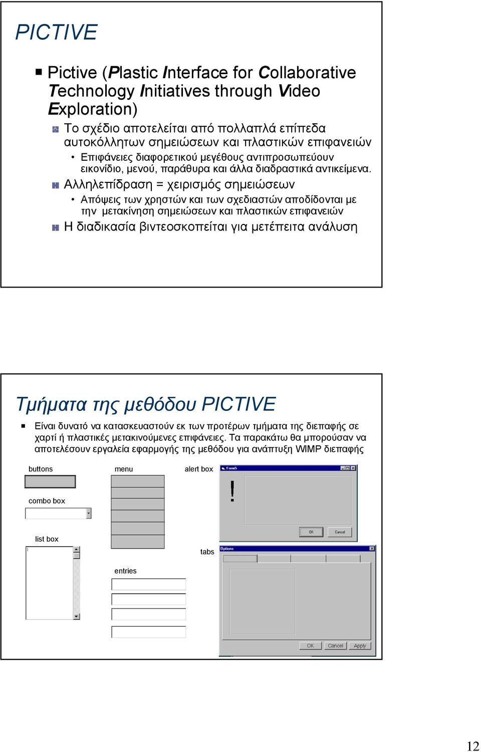 Αλληλεπίδραση = χειρισμός σημειώσεων Απόψεις των χρηστών και των σχεδιαστών αποδίδονται με την μετακίνηση σημειώσεων και πλαστικών επιφανειών Η διαδικασία βιντεοσκοπείται για μετέπειτα ανάλυση