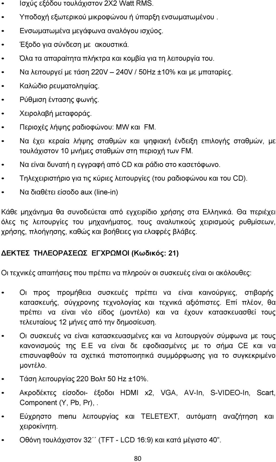 Περιοχές λήψης ραδιοφώνου: MW και FM. Να έχει κεραία λήψης σταθμών και ψηφιακή ένδειξη επιλογής σταθμών, με τουλάχιστον 10 μνήμες σταθμών στη περιοχή των FM.