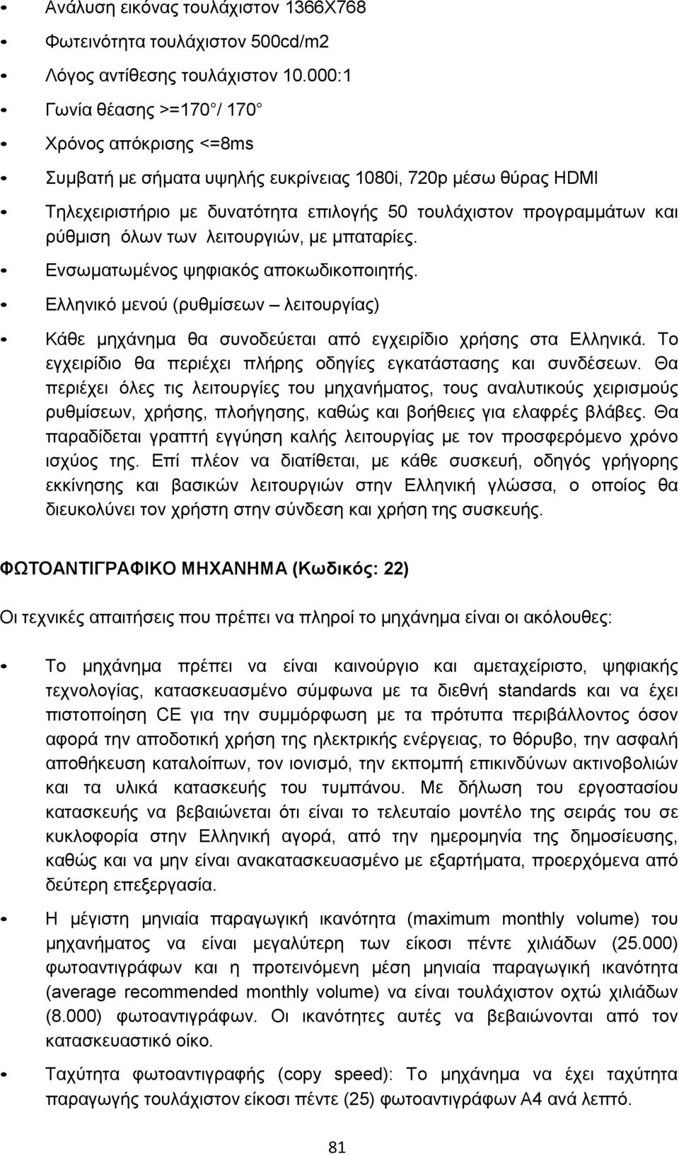 όλων των λειτουργιών, με μπαταρίες. Ενσωματωμένος ψηφιακός αποκωδικοποιητής. Ελληνικό μενού (ρυθμίσεων λειτουργίας) Κάθε μηχάνημα θα συνοδεύεται από εγχειρίδιο χρήσης στα Ελληνικά.