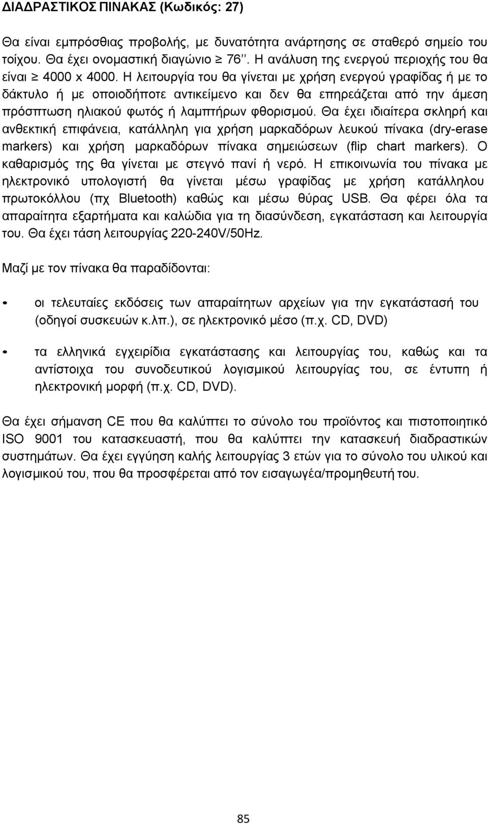 Η λειτουργία του θα γίνεται με χρήση ενεργού γραφίδας ή με το δάκτυλο ή με οποιοδήποτε αντικείμενο και δεν θα επηρεάζεται από την άμεση πρόσπτωση ηλιακού φωτός ή λαμπτήρων φθορισμού.