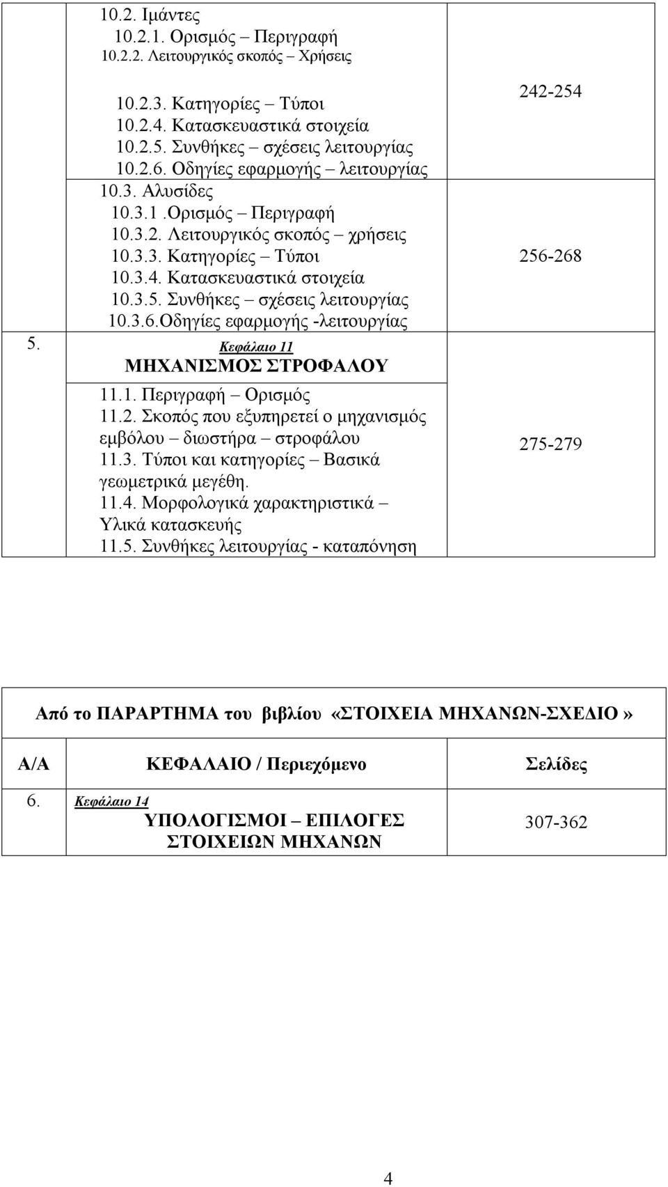 Συνθήκες σχέσεις λειτουργίας 10.3.6.Οδηγίες εφαρμογής -λειτουργίας Κεφάλαιο 11 ΜΗΧΑΝΙΣΜΟΣ ΣΤΡΟΦΑΛΟΥ 11.1. Περιγραφή Ορισμός 11.2. Σκοπός που εξυπηρετεί ο μηχανισμός εμβόλου διωστήρα στροφάλου 11.3. Τύποι και κατηγορίες Βασικά γεωμετρικά μεγέθη.