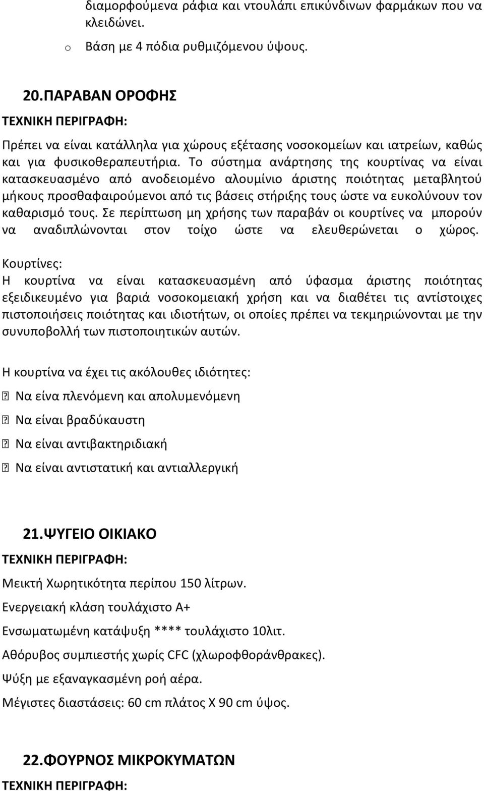 Το σύστημα ανάρτησης της κουρτίνας να είναι κατασκευασμένο από ανοδειομένο αλουμίνιο άριστης ποιότητας μεταβλητού μήκους προσθαφαιρούμενοι από τις βάσεις στήριξης τους ώστε να ευκολύνουν τον