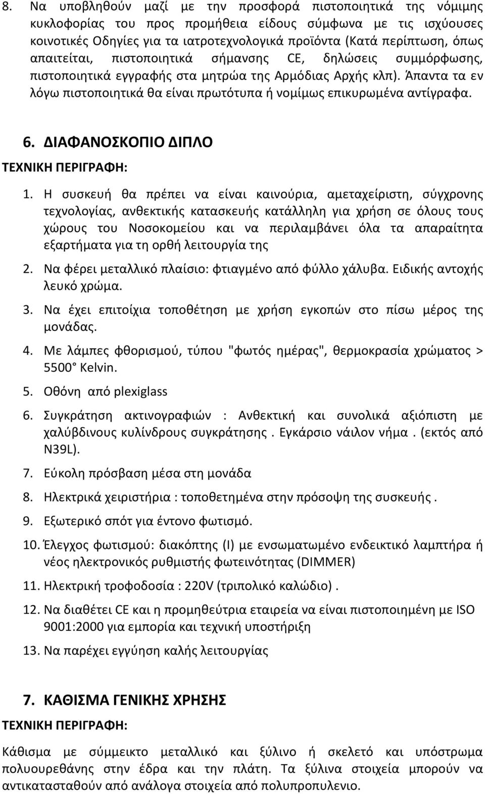 Άπαντα τα εν λόγω πιστοποιητικά θα είναι πρωτότυπα ή νομίμως επικυρωμένα αντίγραφα. 6. ΔΙΑΦΑΝΟΣΚΟΠΙΟ ΔΙΠΛΟ 1.