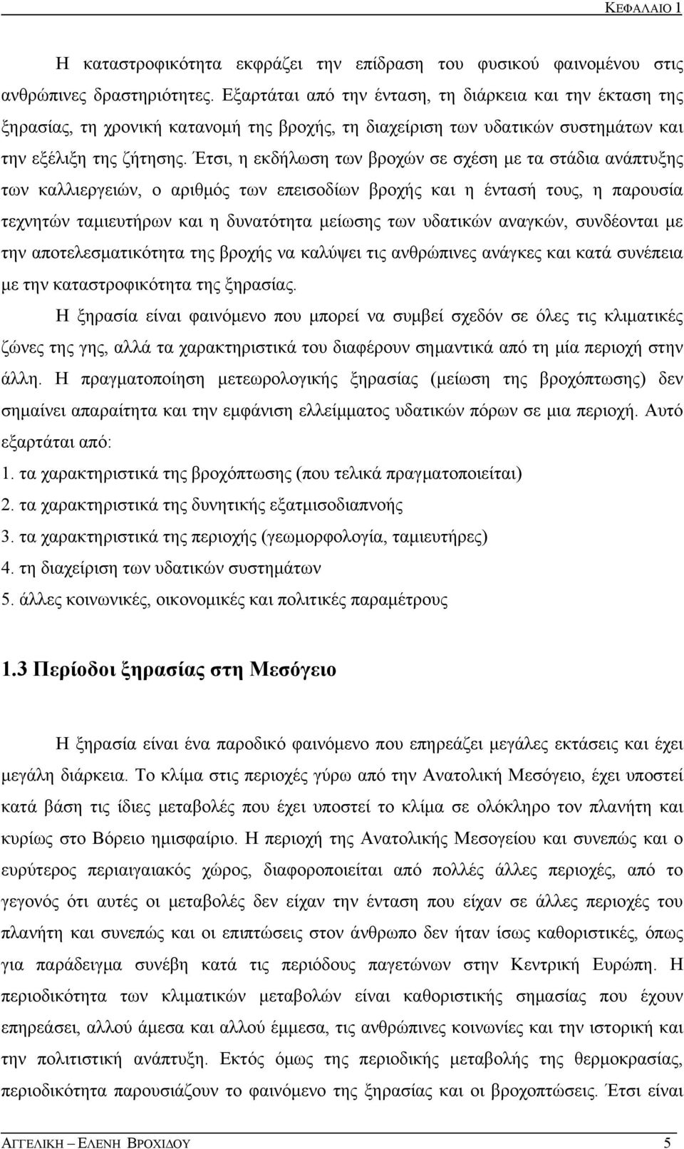 Έτσι, η εκδήλωση των βροχών σε σχέση με τα στάδια ανάπτυξης των καλλιεργειών, ο αριθμός των επεισοδίων βροχής και η έντασή τους, η παρουσία τεχνητών ταμιευτήρων και η δυνατότητα μείωσης των υδατικών