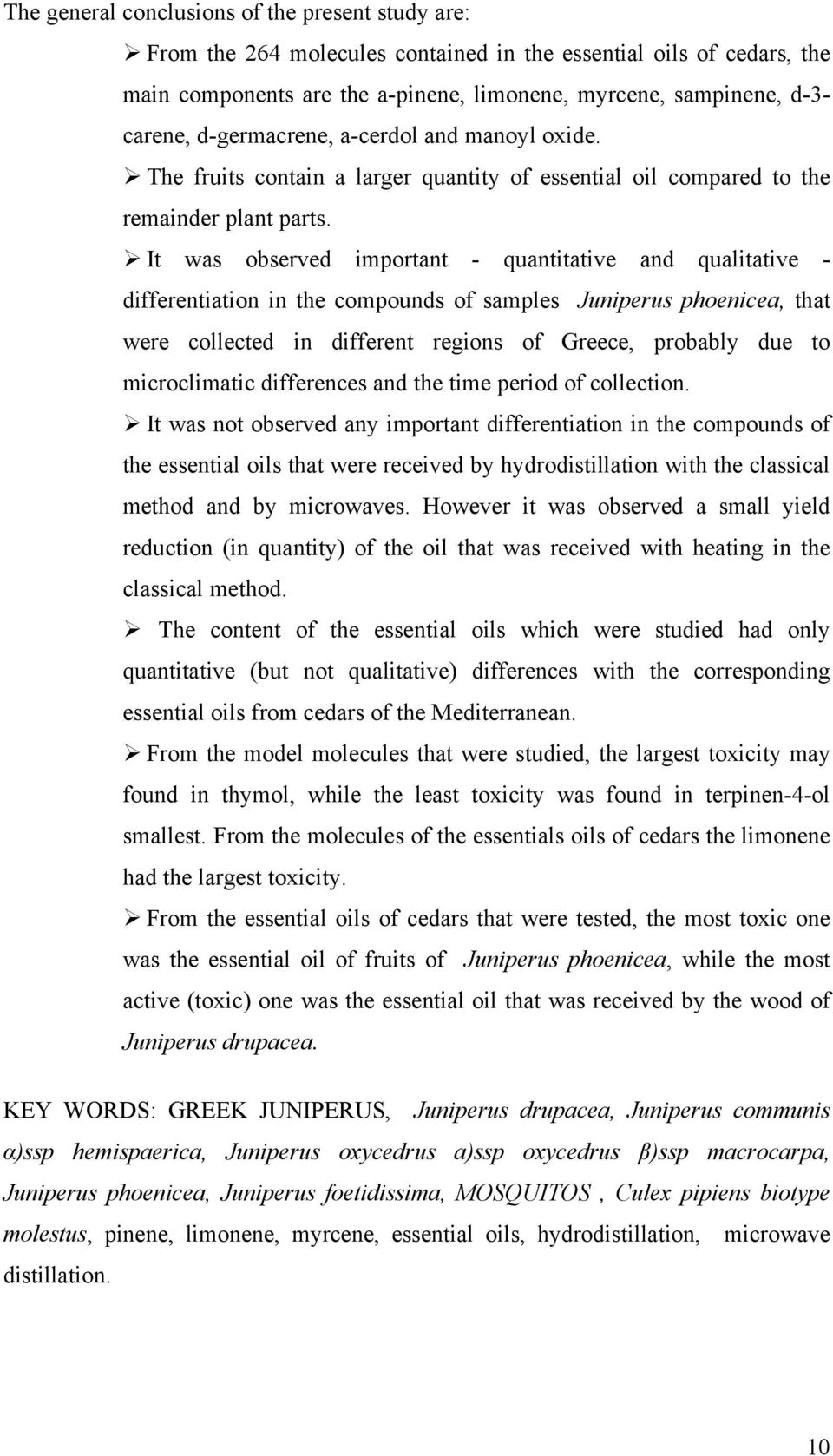 It was observed important - quantitative and qualitative - differentiation in the compounds of samples Juniperus phoenicea, that were collected in different regions of Greece, probably due to
