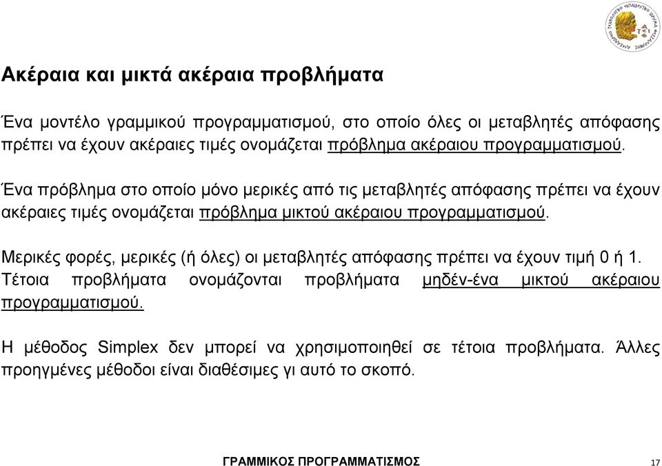 Ένα πρόβλημα στο οποίο μόνο μερικές από τις μεταβλητές απόφασης πρέπει να έχουν ακέραιες τιμές ονομάζεται πρόβλημα μικτού  Μερικές φορές, μερικές (ή όλες) οι