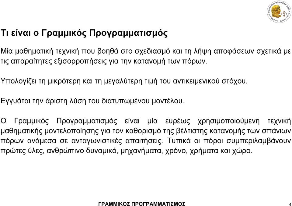 Ο Γραμμικός Προγραμματισμός είναι μία ευρέως χρησιμοποιούμενη τεχνική μαθηματικής μοντελοποίησης για τον καθορισμό της βέλτιστης κατανομής των σπάνιων πόρων