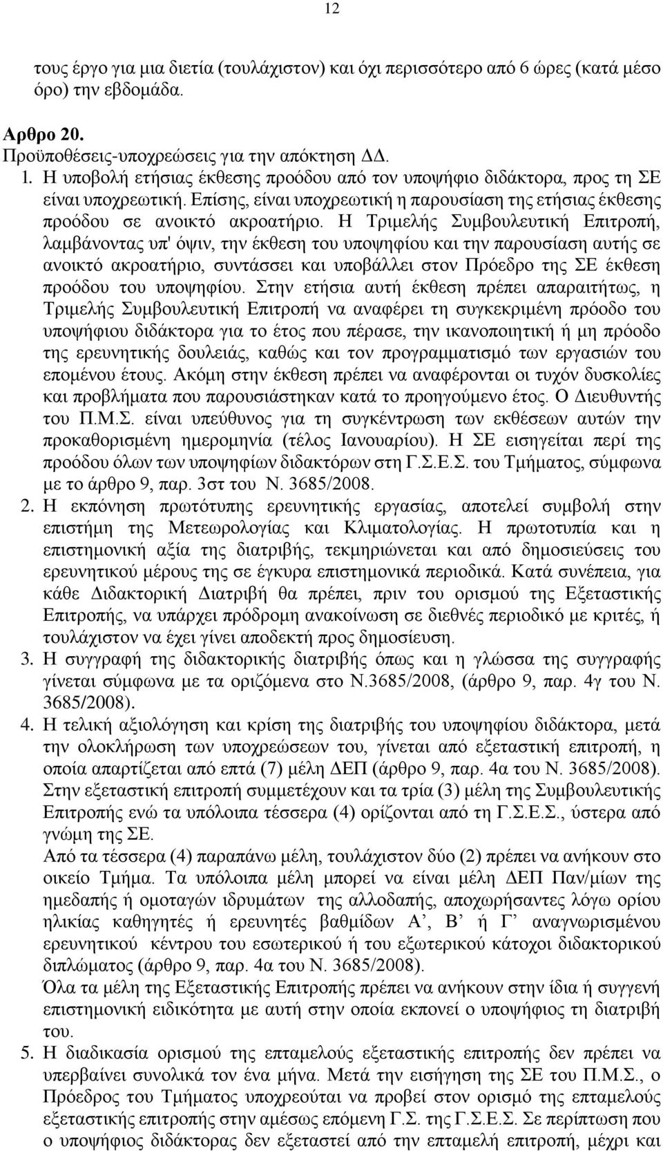 Η Τριμελής Συμβουλευτική Επιτροπή, λαμβάνοντας υπ' όψιν, την έκθεση του υποψηφίου και την παρουσίαση αυτής σε ανοικτό ακροατήριο, συντάσσει και υποβάλλει στον Πρόεδρο της ΣΕ έκθεση προόδου του