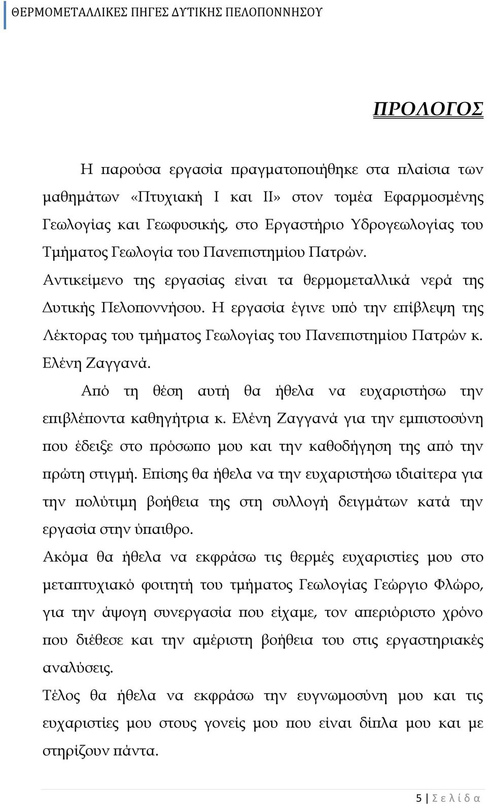 Ελένη Ζαγγανά. Από τη θέση αυτή θα ήθελα να ευχαριστήσω την επιβλέποντα καθηγήτρια κ. Ελένη Ζαγγανά για την εμπιστοσύνη που έδειξε στο πρόσωπο μου και την καθοδήγηση της από την πρώτη στιγμή.