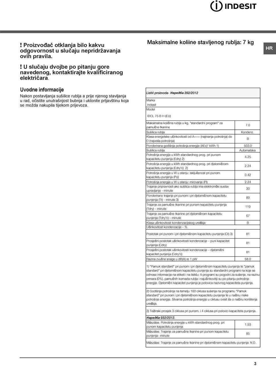 Maksimalne količine stavljenog rublja: 7 kg Listić proizvoda- Наредба 392/2012 Marka Indesit Model IDCL 75 B H (EU) Maksimalna količina rublja u kg, "standardni program" za pamučne tkanine Sušilica