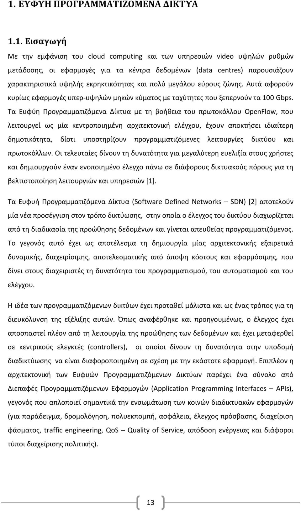 Τα Ευφύη Προγραμματιζόμενα Δίκτυα με τη βοήθεια του πρωτοκόλλου OpenFlow, που λειτουργεί ως μία κεντροποιημένη αρχιτεκτονική ελέγχου, έχουν αποκτήσει ιδιαίτερη δημοτικότητα, δίοτι υποστηρίζουν