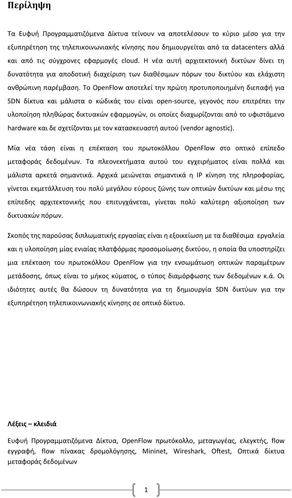 Το OpenFlow αποτελεί την πρώτη προτυποποιημένη διεπαφή για SDN δίκτυα και μάλιστα ο κώδικάς του είναι open-source, γεγονός που επιτρέπει την υλοποίηση πληθώρας δικτυακών εφαρμογών, οι οποίες