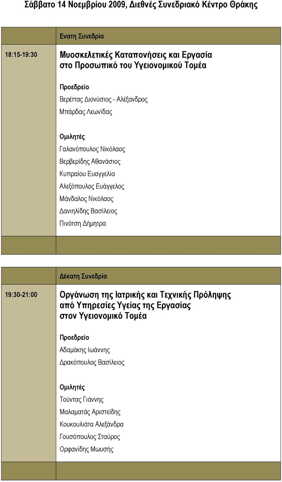 Νικόλαος Δανιηλίδης Βασίλειος Πινότση Δήμητρα Δέκατη Συνεδρία 19:30-21:00 Οργάνωση της Ιατρικής και Τεχνικής Πρόληψης από Υπηρεσίες Υγείας της Εργασίας στον