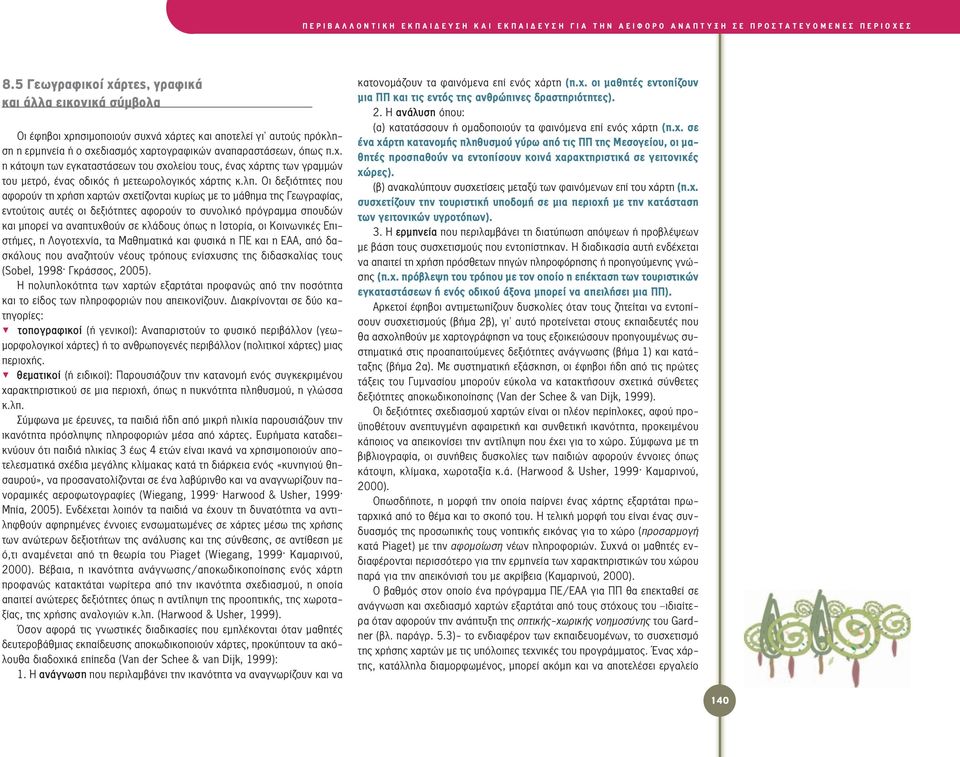 λπ. Οι δεξιότητες που αφορούν τη χρήση χαρτών σχετίζονται κυρίως με το μάθημα της Γεωγραφίας, εντούτοις αυτές οι δεξιότητες αφορούν το συνολικό πρόγραμμα σπουδών και μπορεί να αναπτυχθούν σε κλάδους
