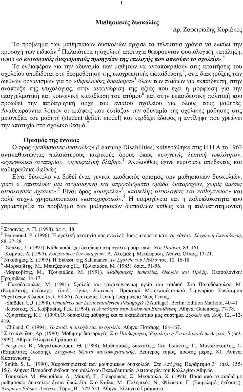 3 Το ενδιαφέρον για την αδυναμία των μαθητών να ανταποκριθούν στις απαιτήσεις του σχολείου αποδίδεται στη θεσμοθέτηση της υποχρεωτικής εκπαίδευσης 4, στις διακηρύξεις των διεθνών οργανισμών για το