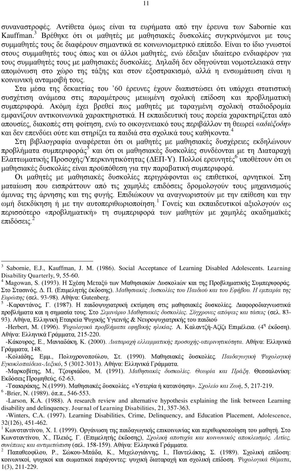 Είναι το ίδιο γνωστοί στους συμμαθητές τους όπως και οι άλλοι μαθητές, ενώ έδειξαν ιδιαίτερο ενδιαφέρον για τους συμμαθητές τους με μαθησιακές δυσκολίες.