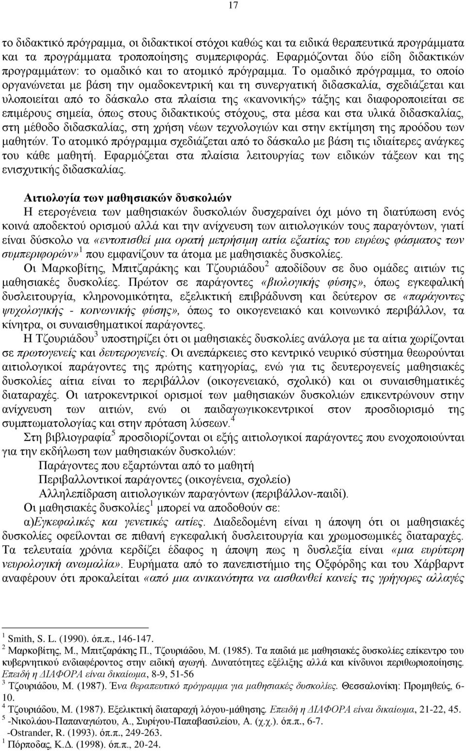 Το ομαδικό πρόγραμμα, το οποίο οργανώνεται με βάση την ομαδοκεντρική και τη συνεργατική διδασκαλία, σχεδιάζεται και υλοποιείται από το δάσκαλο στα πλαίσια της «κανονικής» τάξης και διαφοροποιείται σε