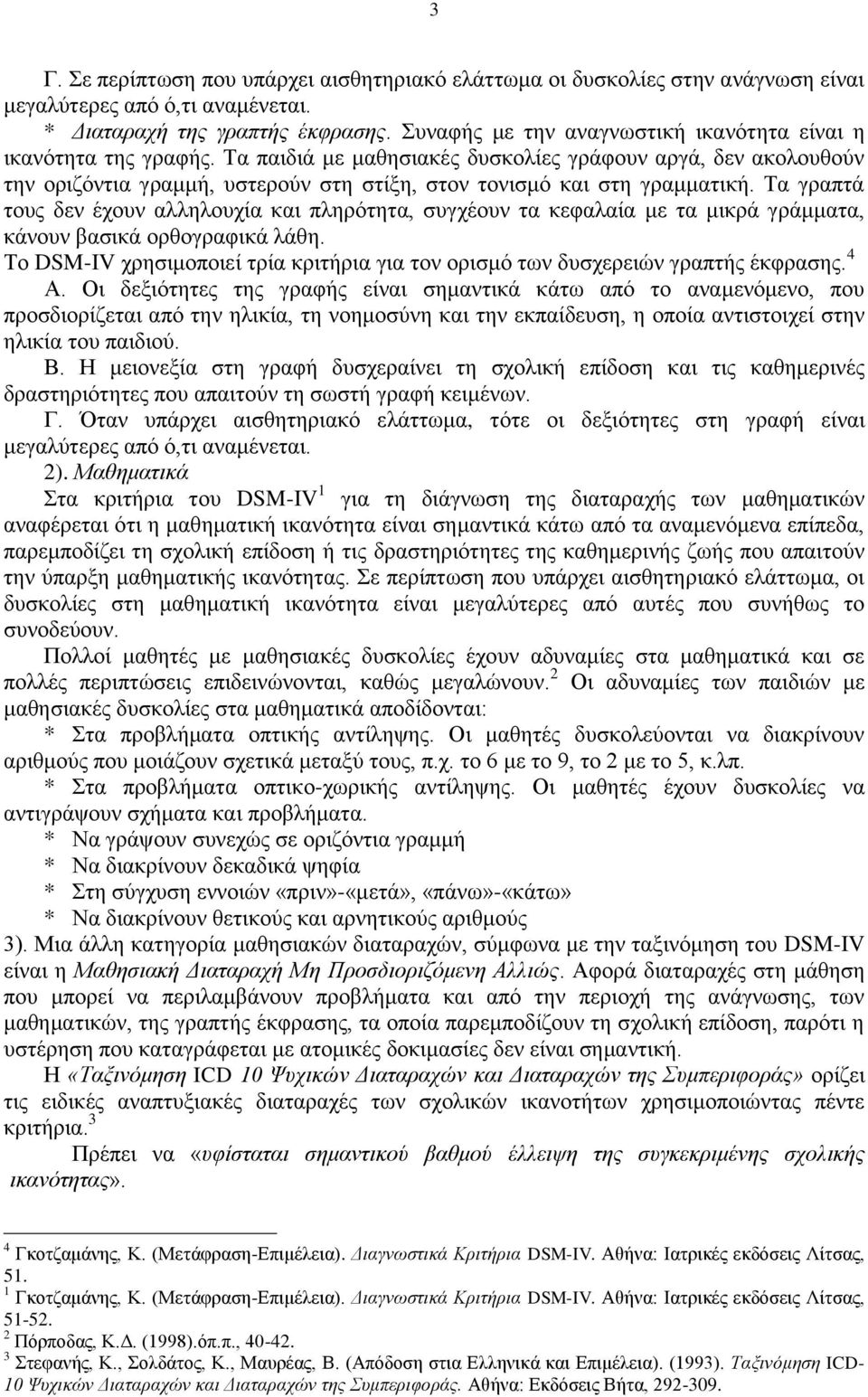 Τα παιδιά με μαθησιακές δυσκολίες γράφουν αργά, δεν ακολουθούν την οριζόντια γραμμή, υστερούν στη στίξη, στον τονισμό και στη γραμματική.