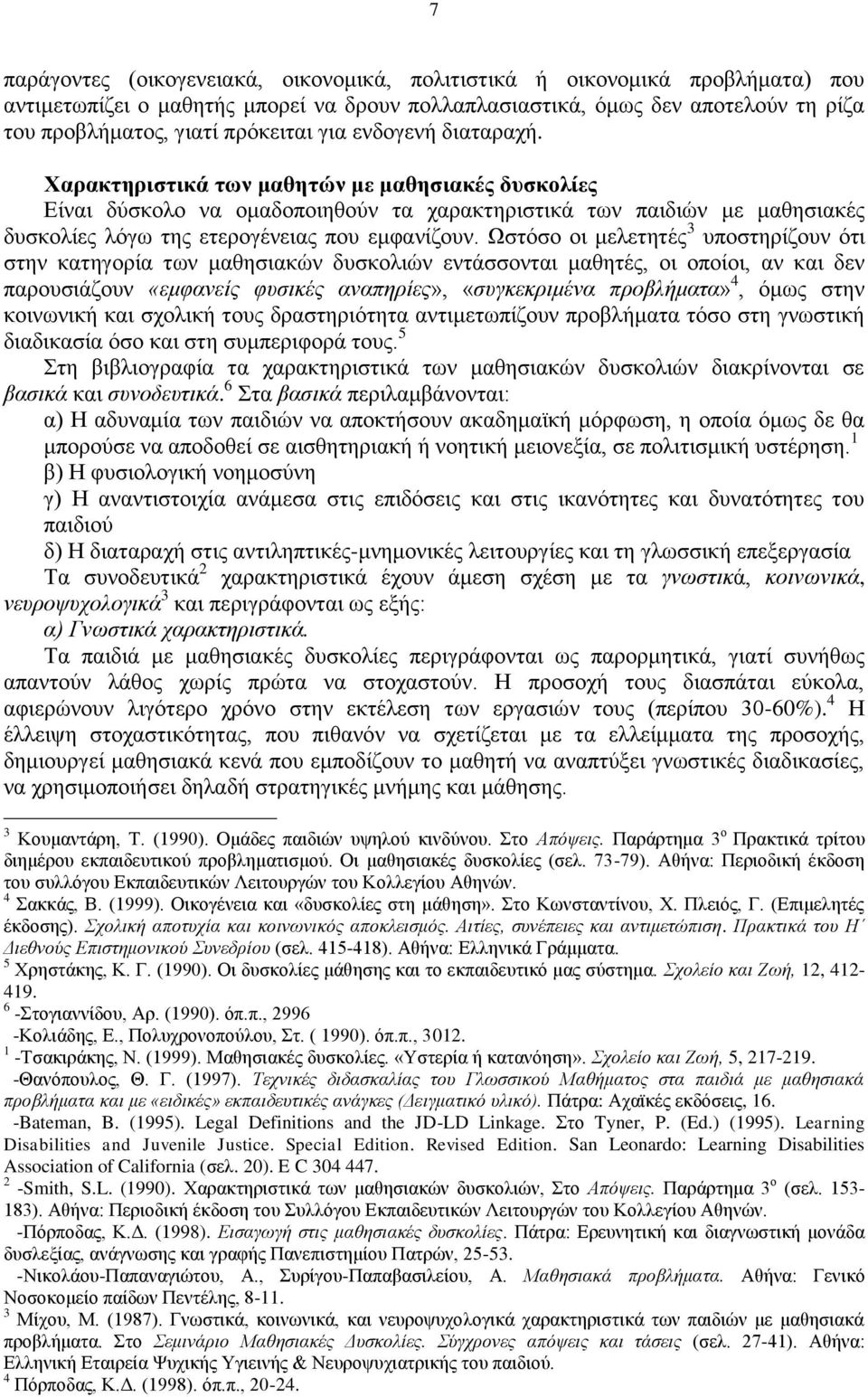 Ωστόσο οι μελετητές 3 υποστηρίζουν ότι στην κατηγορία των μαθησιακών δυσκολιών εντάσσονται μαθητές, οι οποίοι, αν και δεν παρουσιάζουν «εμφανείς φυσικές αναπηρίες», «συγκεκριμένα προβλήματα» 4, όμως