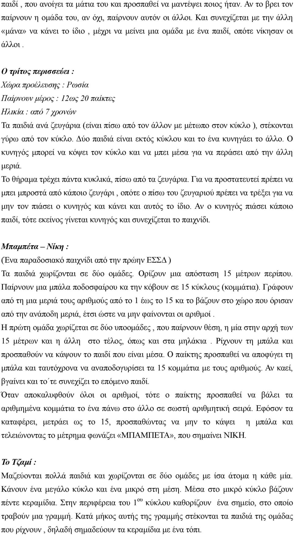 Ο τρίτος περισσεύει : Χώρα προέλευσης : Ρωσία Παίρνουν μέρος : 12ως 20 παίκτες Ηλικία : από 7 χρονών Τα παιδιά ανά ζευγάρια (είναι πίσω από τον άλλον με μέτωπο στον κύκλο ), στέκονται γύρω από τον