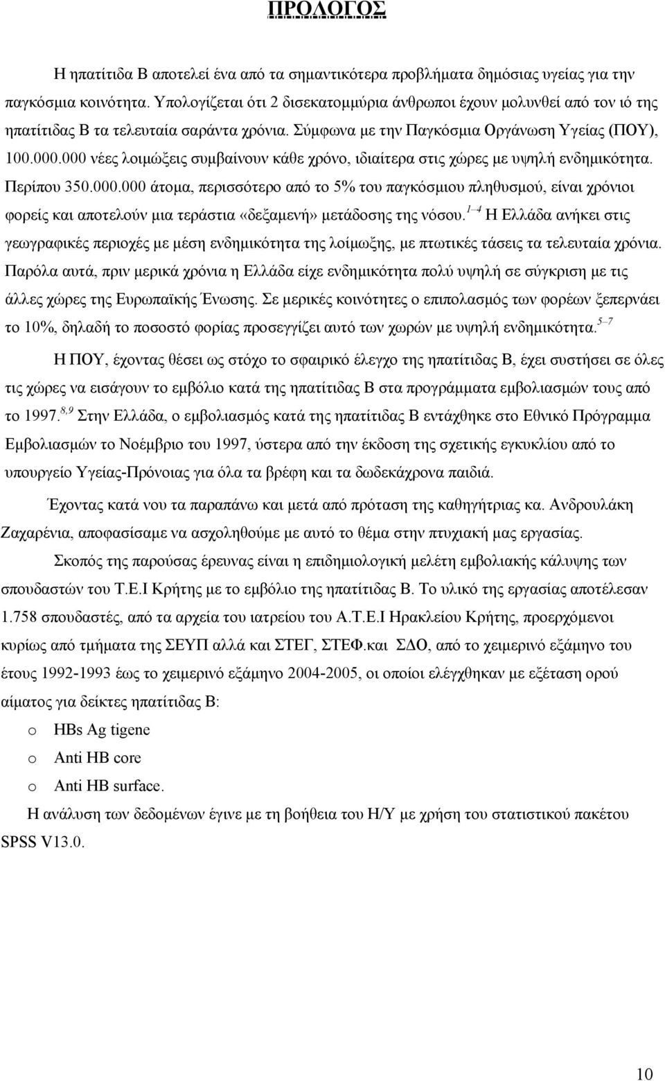 000 νέες λοιμώξεις συμβαίνουν κάθε χρόνο, ιδιαίτερα στις χώρες με υψηλή ενδημικότητα. Περίπου 350.000.000 άτομα, περισσότερο από το 5% του παγκόσμιου πληθυσμού, είναι χρόνιοι φορείς και αποτελούν μια τεράστια «δεξαμενή» μετάδοσης της νόσου.