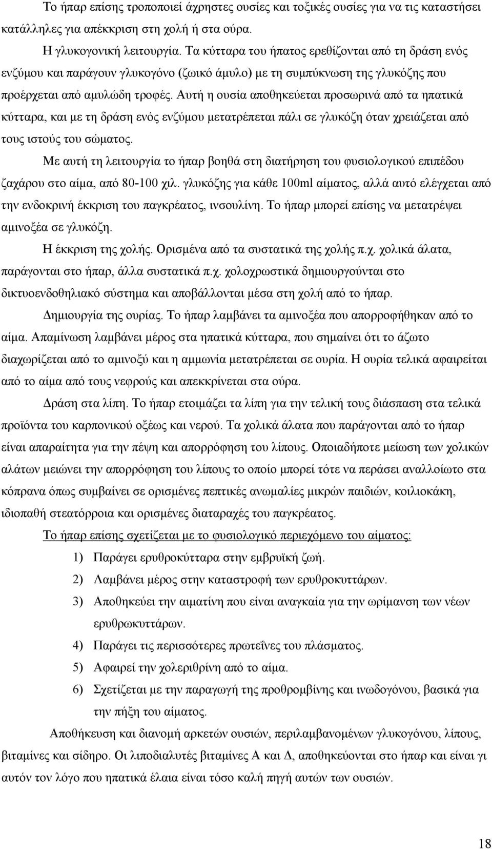 Αυτή η ουσία αποθηκεύεται προσωρινά από τα ηπατικά κύτταρα, και με τη δράση ενός ενζύμου μετατρέπεται πάλι σε γλυκόζη όταν χρειάζεται από τους ιστούς του σώματος.