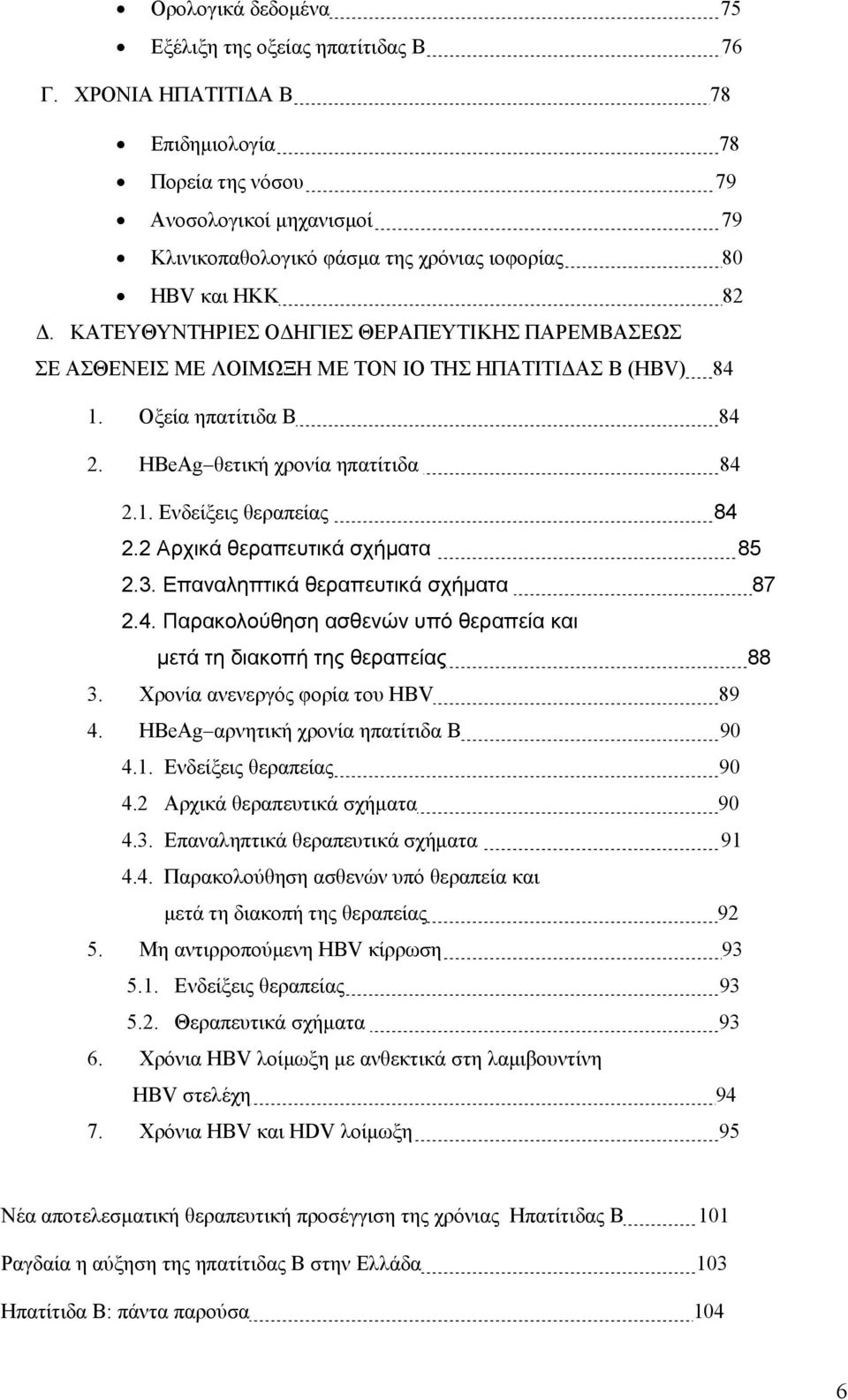 ΚΑΤΕΥΘΥΝΤΗΡΙΕΣ ΟΔΗΓΙΕΣ ΘΕΡΑΠΕΥΤΙΚΗΣ ΠΑΡΕΜΒΑΣΕΩΣ ΣΕ ΑΣΘΕΝΕΙΣ ΜΕ ΛΟΙΜΩΞΗ ΜΕ ΤΟΝ ΙΟ ΤΗΣ ΗΠΑΤΙΤΙΔΑΣ Β (ΗΒV) 84 1. Οξεία ηπατίτιδα Β 84 2. HBeAg θετική χρονία ηπατίτιδα 84 2.1. Ενδείξεις θεραπείας 84 2.
