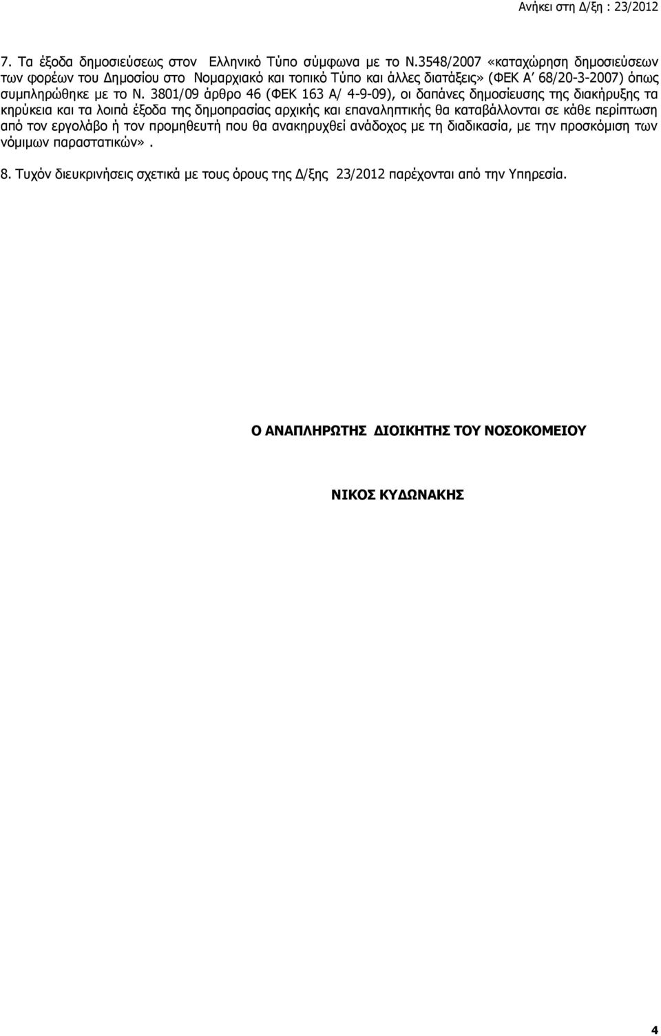 3801/09 άρθρο 46 (ΦΕΚ 163 Α/ 4-9-09), οι δαπάνες δημοσίευσης της διακήρυξης τα κηρύκεια και τα λοιπά έξοδα της δημοπρασίας αρχικής και επαναληπτικής θα καταβάλλονται σε