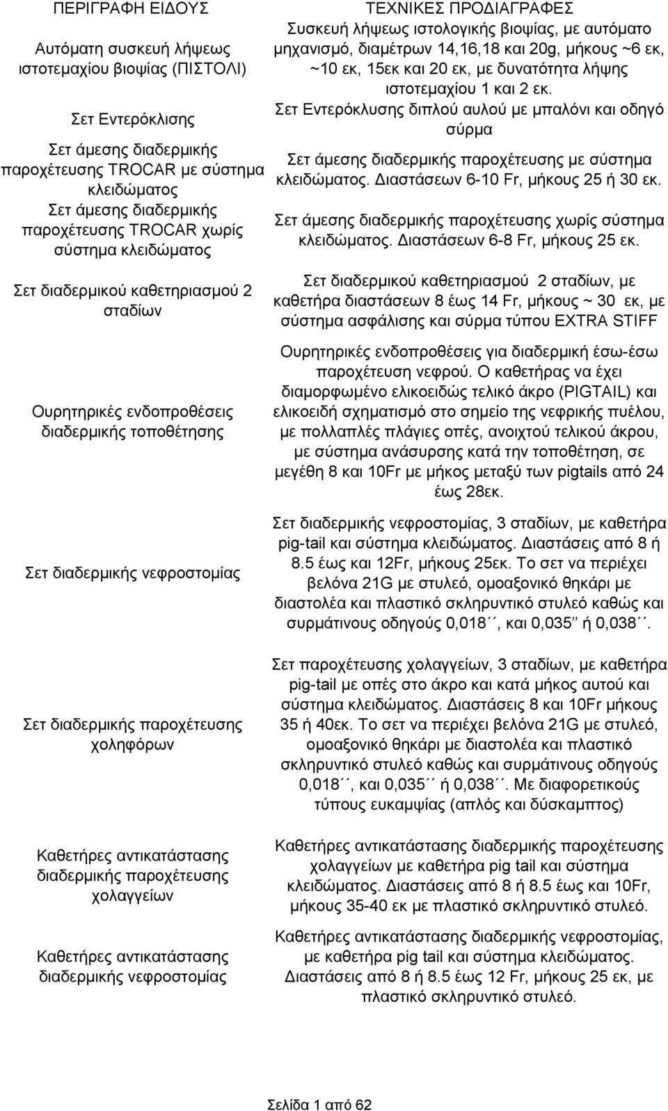 15εκ και 20 εκ, με δυνατότητα λήψης ιστοτεμαχίου 1 και 2 εκ. Σετ Εντερόκλυσης διπλού αυλού με μπαλόνι και οδηγό σύρμα Σετ άμεσης διαδερμικής παροχέτευσης με σύστημα κλειδώματος.