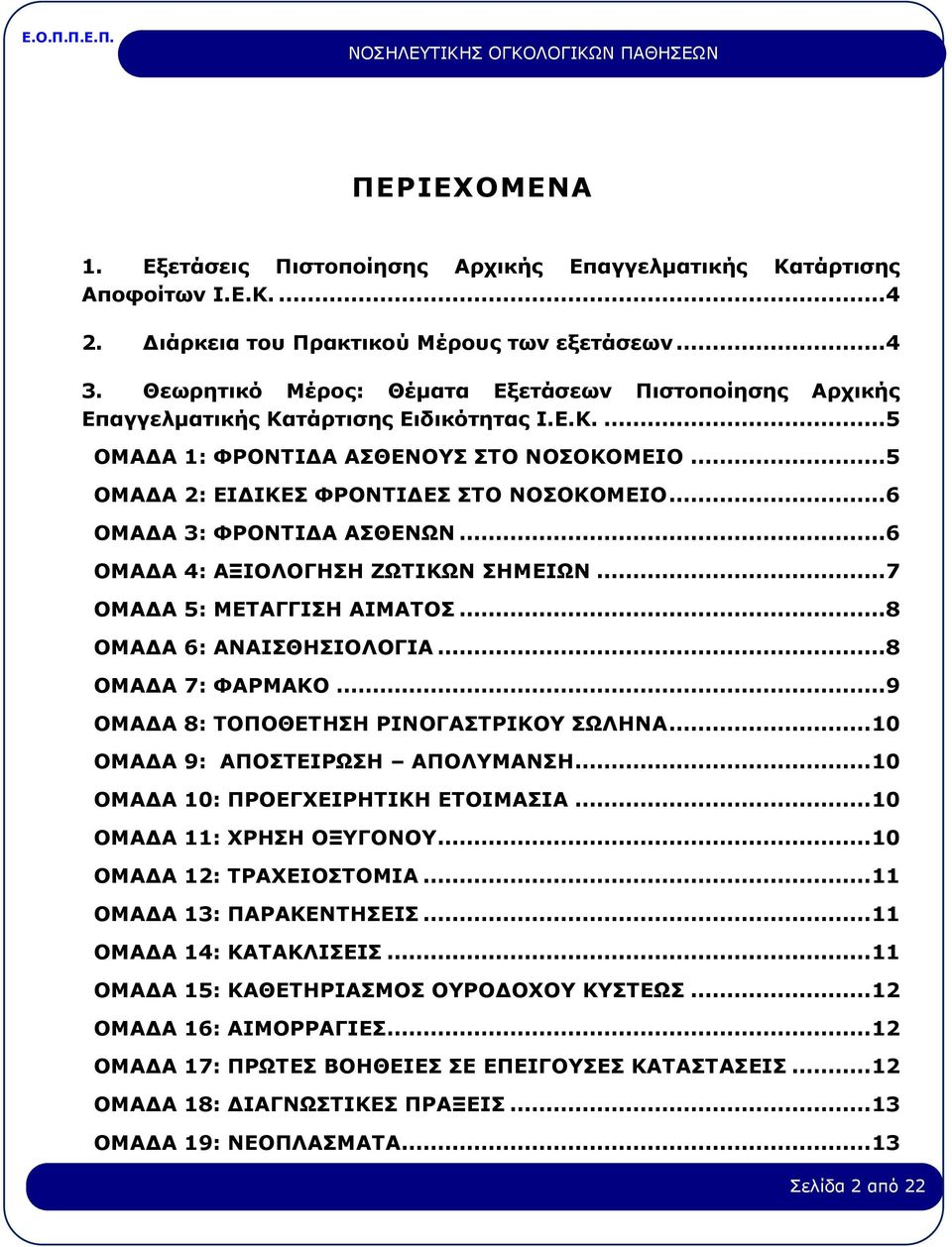 ..6 ΟΜΑΔΑ 3: ΦΡΟΝΤΙΔΑ ΑΣΘΕΝΩΝ...6 ΟΜΑΔΑ 4: ΑΞΙΟΛΟΓΗΣΗ ΖΩΤΙΚΩΝ ΣΗΜΕΙΩΝ...7 ΟΜΑΔΑ 5: ΜΕΤΑΓΓΙΣΗ ΑΙΜΑΤΟΣ...8 ΟΜΑΔΑ 6: ΑΝΑΙΣΘΗΣΙΟΛΟΓΙΑ...8 ΟΜΑΔΑ 7: ΦΑΡΜΑΚΟ...9 ΟΜΑΔΑ 8: ΤΟΠΟΘΕΤΗΣΗ ΡΙΝΟΓΑΣΤΡΙΚΟΥ ΣΩΛΗΝΑ.