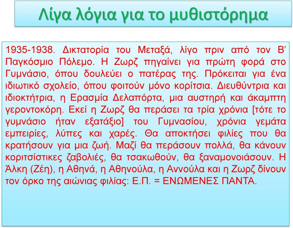 Εκεί η Ζωρζ θα περάσει τα τρία χρόνια [τότε το γυμνάσιο ήταν εξατάξιο] του Γυμνασίου, χρόνια γεμάτα εμπειρίες, λύπες και χαρές. Θα αποκτήσει φιλίες που θα κρατήσουν για μια ζωή.