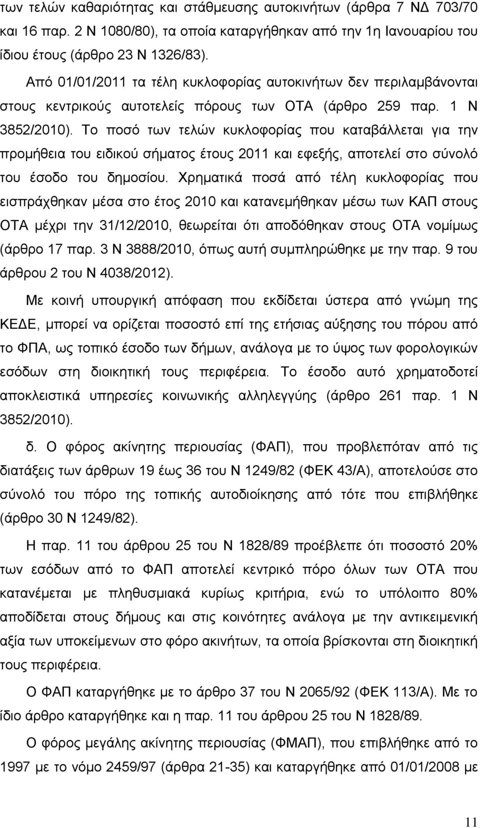 Το ποσό των τελών κυκλοφορίας που καταβάλλεται για την προμήθεια του ειδικού σήματος έτους 2011 και εφεξής, αποτελεί στο σύνολό του έσοδο του δημοσίου.