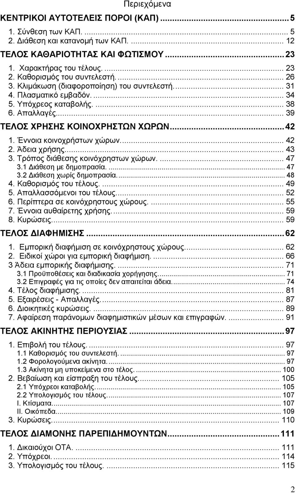 Έννοια κοινοχρήστων χώρων.... 42 2. Άδεια χρήσης.... 43 3. Τρόπος διάθεσης κοινόχρηστων χώρων.... 47 3.1 Διάθεση με δημοπρασία.... 47 3.2 Διάθεση χωρίς δημοπρασία.... 48 4. Καθορισμός του τέλους.