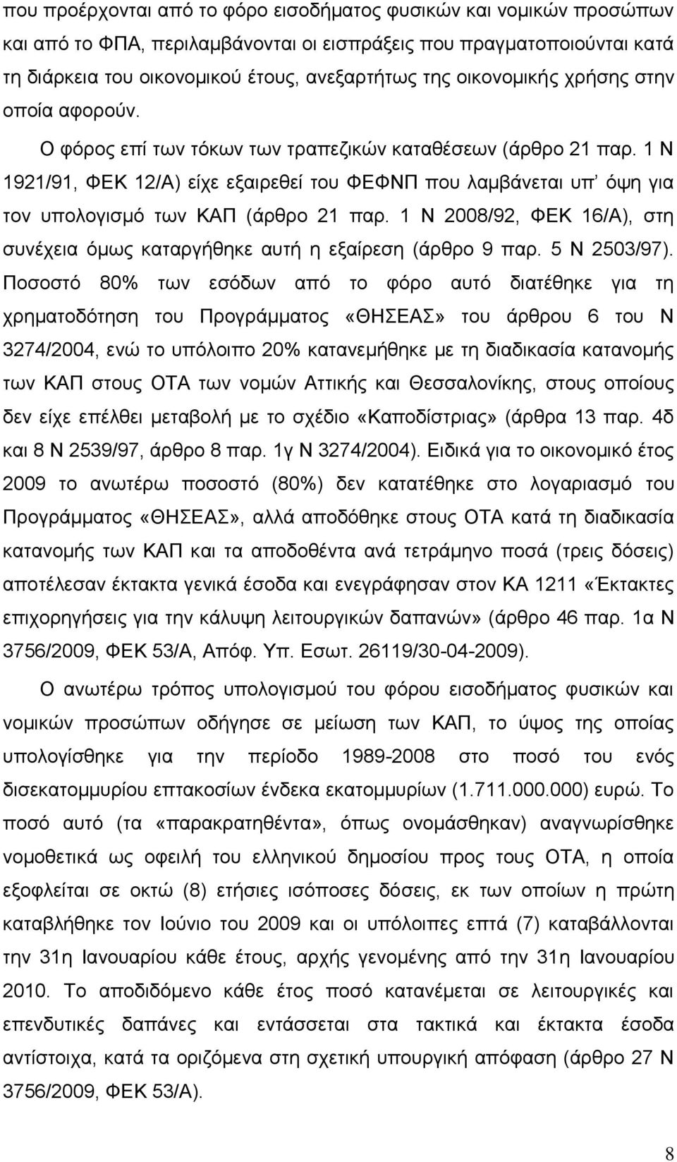 1 Ν 1921/91, ΦΕΚ 12/Α) είχε εξαιρεθεί του ΦΕΦΝΠ που λαμβάνεται υπ όψη για τον υπολογισμό των ΚΑΠ (άρθρο 21 παρ. 1 Ν 2008/92, ΦΕΚ 16/Α), στη συνέχεια όμως καταργήθηκε αυτή η εξαίρεση (άρθρο 9 παρ.