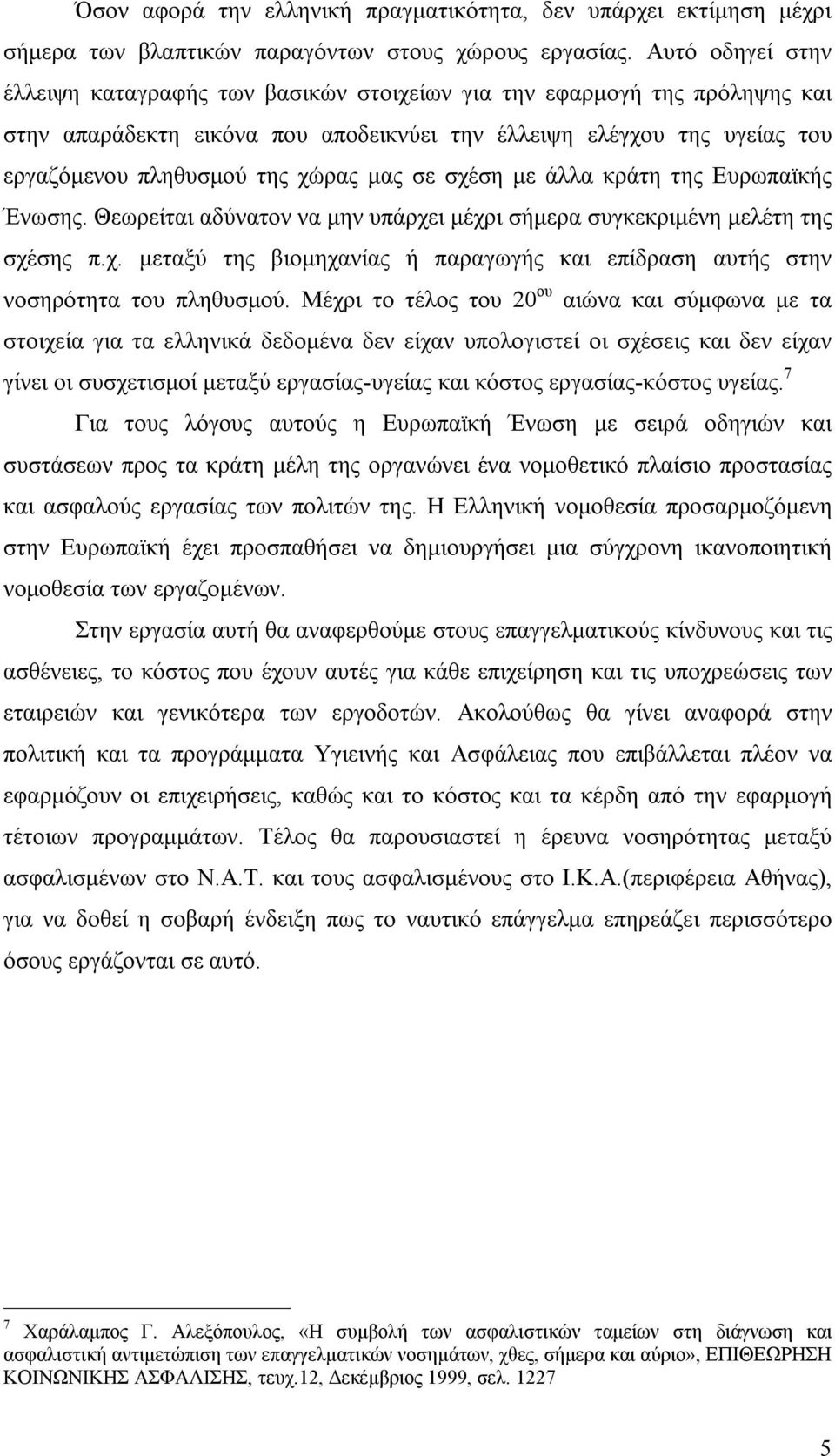 μας σε σχέση με άλλα κράτη της Ευρωπαϊκής Ένωσης. Θεωρείται αδύνατον να μην υπάρχει μέχρι σήμερα συγκεκριμένη μελέτη της σχέσης π.χ. μεταξύ της βιομηχανίας ή παραγωγής και επίδραση αυτής στην νοσηρότητα του πληθυσμού.