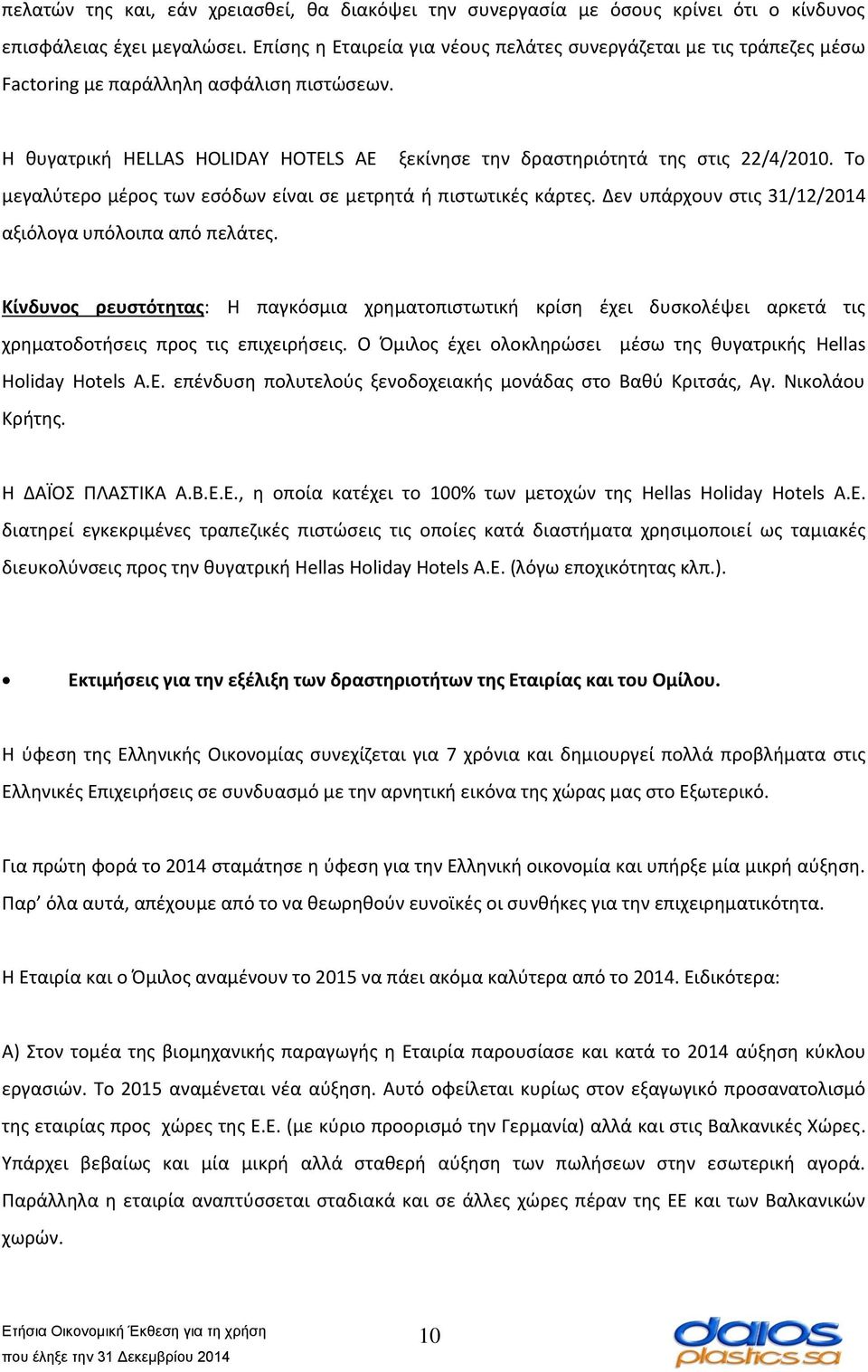 Το μεγαλύτερο μέρος των εσόδων είναι σε μετρητά ή πιστωτικές κάρτες. Δεν υπάρχουν στις 31/12/2014 αξιόλογα υπόλοιπα από πελάτες.
