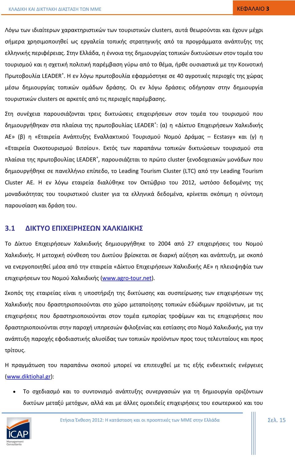 Η εν λόγω πρωτοβουλία εφαρμόστηκε σε 40 αγροτικές περιοχές της χώρας μέσω δημιουργίας τοπικών ομάδων δράσης.