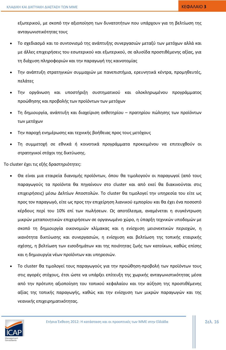 ερευνητικά κέντρα, προμηθευτές, πελάτες Tην οργάνωση και υποστήριξη συστηματικού και ολοκληρωμένου προγράμματος προώθησης και προβολής των προϊόντων των μετόχων Tη δημιουργία, ανάπτυξη και διαχείριση