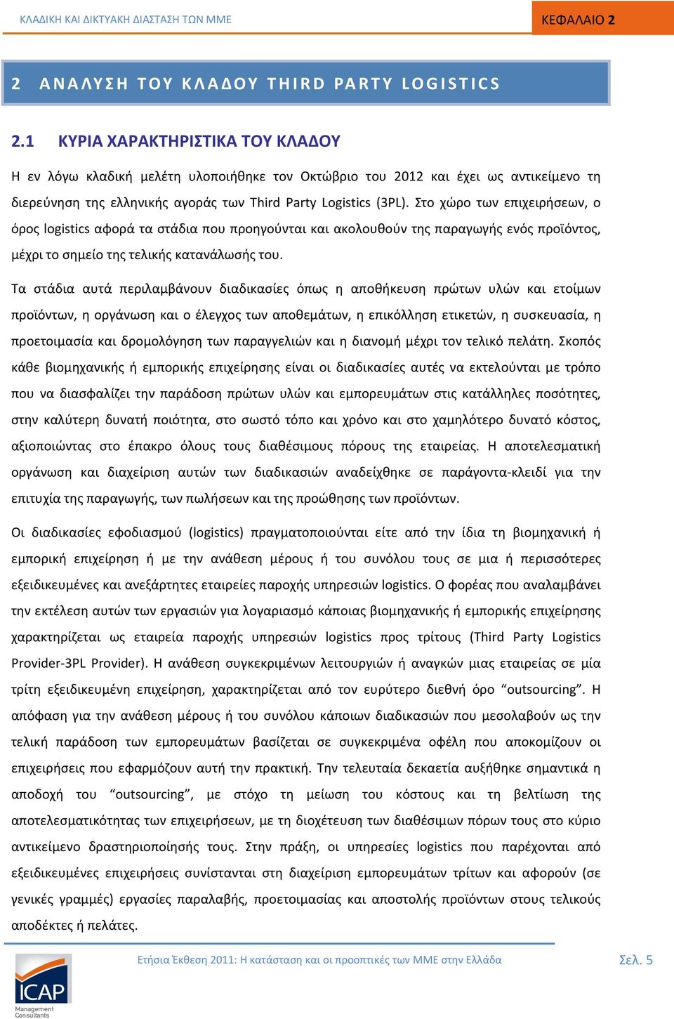 Στο χώρο των επιχειρήσεων, ο όρος logistics αφορά τα στάδια που προηγούνται και ακολουθούν της παραγωγής ενός προϊόντος, μέχρι το σημείο της τελικής κατανάλωσής του.