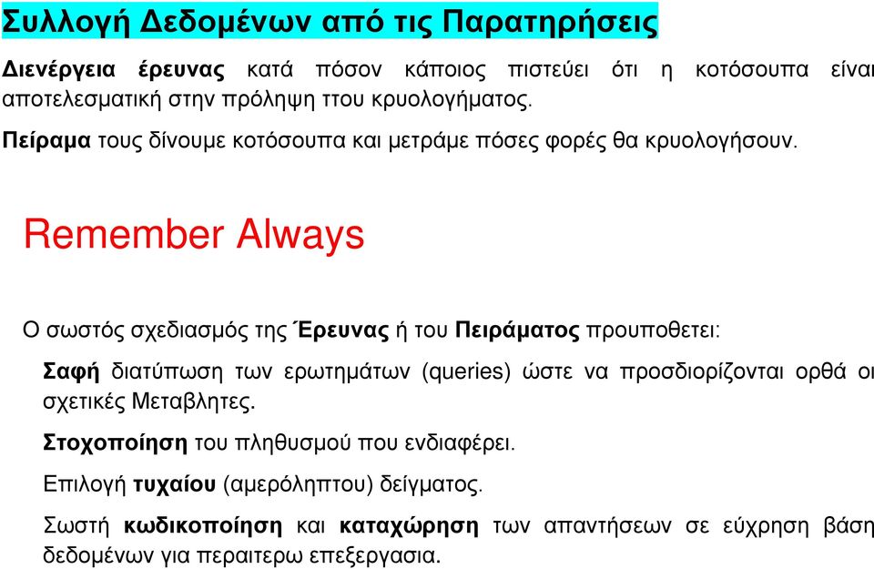 Remember Always Ο σωστός σχεδιασμός της Έρευνας ή του Πειράματος προυποθετει: Σαφή διατύπωση των ερωτημάτων (queries) ώστε να προσδιορίζονται