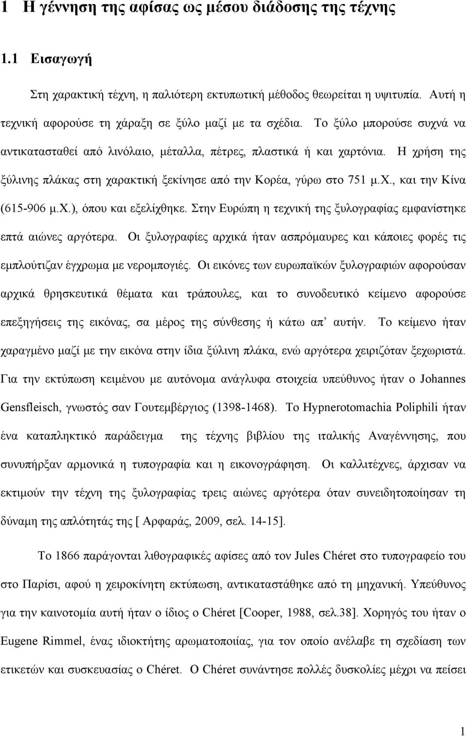 χ.), όπου και εξελίχθηκε. Στην Ευρώπη η τεχνική της ξυλογραφίας εμφανίστηκε επτά αιώνες αργότερα. Οι ξυλογραφίες αρχικά ήταν ασπρόμαυρες και κάποιες φορές τις εμπλούτιζαν έγχρωμα με νερομπογιές.