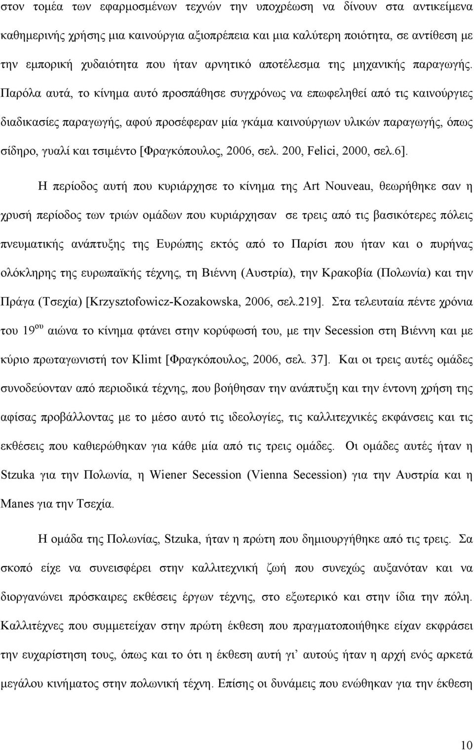 Παρόλα αυτά, το κίνημα αυτό προσπάθησε συγχρόνως να επωφεληθεί από τις καινούργιες διαδικασίες παραγωγής, αφού προσέφεραν μία γκάμα καινούργιων υλικών παραγωγής, όπως σίδηρο, γυαλί και τσιμέντο