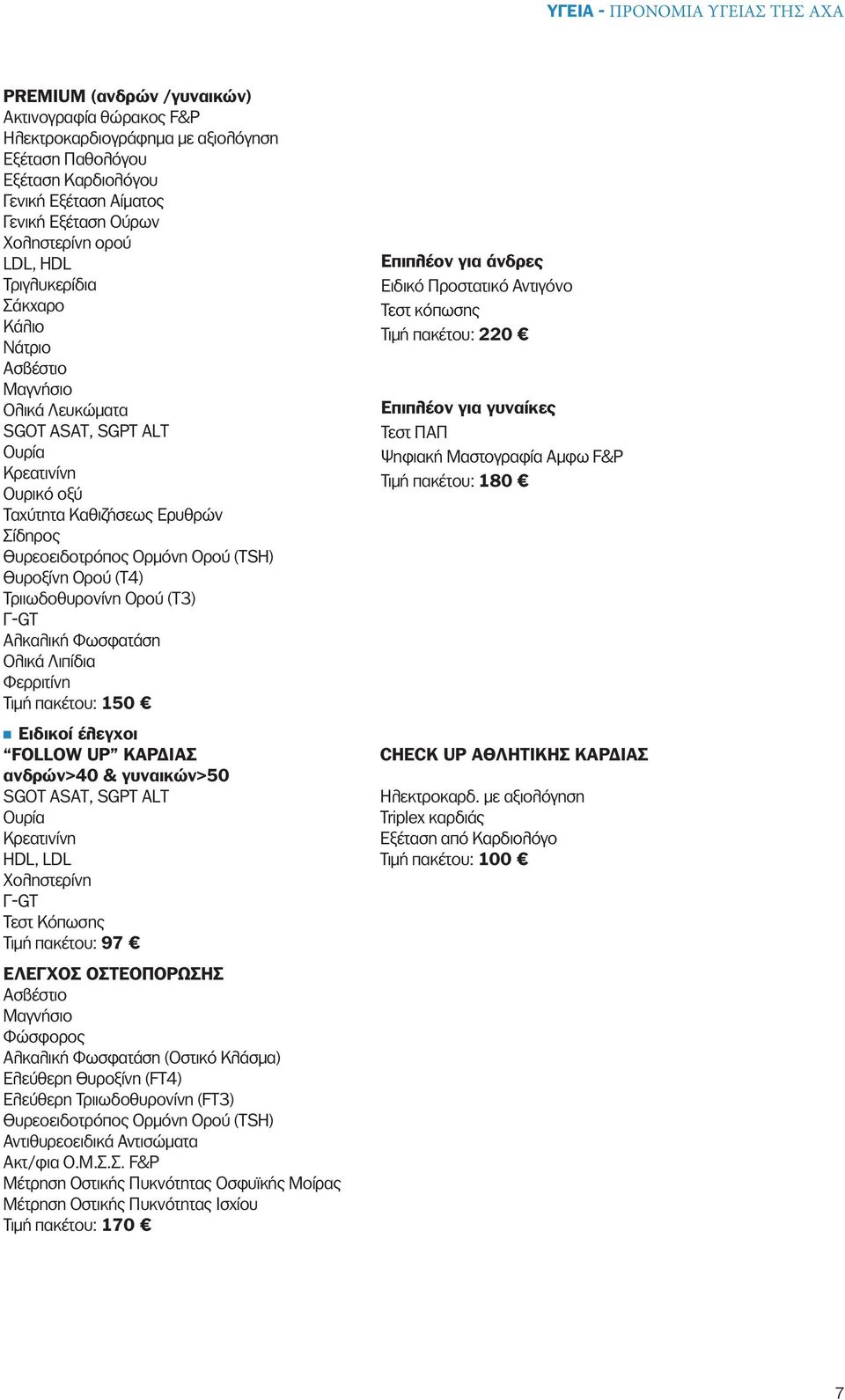 Θυρεοειδοτρόπος Ορμόνη Ορού (TSH) Θυροξίνη Ορού (Τ4) Τριιωδοθυρονίνη Ορού (T3) Γ-GT Αλκαλική Φωσφατάση Ολικά Λιπίδια Φερριτίνη Τιμή πακέτου: 150 Ειδικοί έλεγχοι FOLLOW UP ΚΑΡΔΙΑΣ ανδρών>40 &