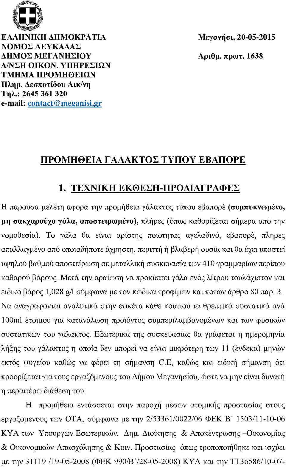 ΤΕΧΝΙΚΗ ΕΚΘΕΣΗ-ΠΡΟΔΙΑΓΡΑΦΕΣ Η παρούσα μελέτη αφορά την προμήθεια γάλακτος τύπου εβαπορέ (συμπυκνωμένο, μη σακχαρούχο γάλα, αποστειρωμένο), πλήρες (όπως καθορίζεται σήμερα από την νομοθεσία).